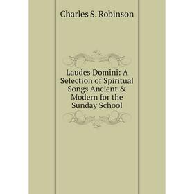 

Книга Laudes Domini: A Selection of Spiritual Songs Ancient & Modern for the Sunday School