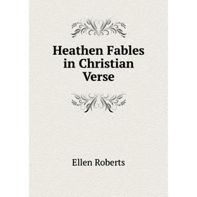 

Книга Heathen Fables in Christian Verse