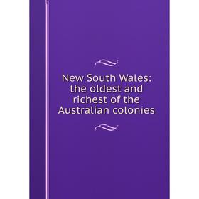 

Книга New South Wales: the oldest and richest of the Australian colonies