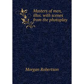 

Книга Masters of men, illus with scenes from the photoplay