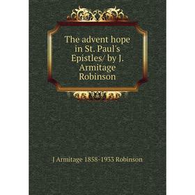 

Книга The advent hope in St. Paul's Epistles/ by J. Armitage Robinson