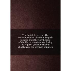 

Книга The Zurich letters, or, The correspondence of several English bishops and others with some of the Helvetian reformers during the reign of Queen