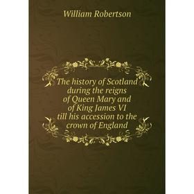 

Книга The history of Scotland during the reigns of Queen Mary and of King James VI till his accession to the crown of England