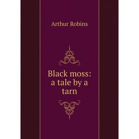 

Книга Black moss: a tale by a tarn
