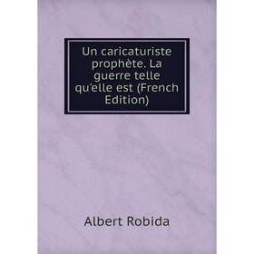 

Книга Un caricaturiste prophète. La guerre telle qu'elle est (French Edition)