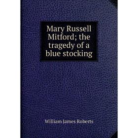 

Книга Mary Russell Mitford; the tragedy of a blue stocking