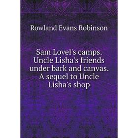 

Книга Sam Lovel's camps. Uncle Lisha's friends under bark and canvas. A sequel to Uncle Lisha's shop