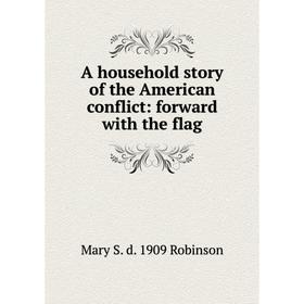 

Книга A household story of the American conflict: forward with the flag