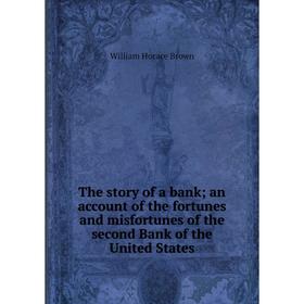 

Книга The story of a bank; an account of the fortunes and misfortunes of the second Bank of the United States