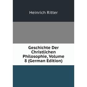

Книга Geschichte Der Christlichen Philosophie, Volume 8 (German Edition)
