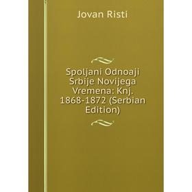 

Книга Spoljani Odnoaji Srbije Novijega Vremena: Knj. 1868-1872 (Serbian Edition)