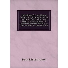 

Книга Heidelberg Et Strasbourg: Recherches Biographiques Et Littéraires Sur Les Étudiants Alsaciens Immatriculés À L'université De Heidelberg De 1386