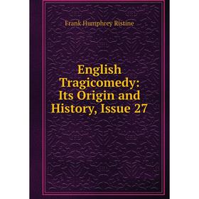 

Книга English Tragicomedy: Its Origin and History, Issue 27