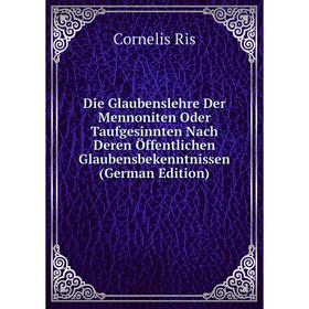 

Книга Die Glaubenslehre Der Mennoniten Oder Taufgesinnten Nach Deren Öffentlichen Glaubensbekenntnissen (German Edition)