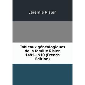 

Книга Tableaux généalogiques de la famille Risler, 1481-1910 (French Edition)