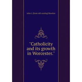 

Книга Catholicity and its growth in Worcester.