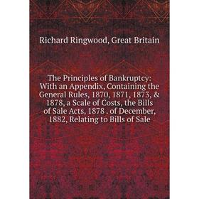 

Книга The Principles of Bankruptcy: With an Appendix, Containing the General Rules, 1870, 1871, 1873, 1878, a Scale of Costs, the Bills of Sale Acts