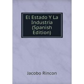 

Книга El Estado Y La Industria (Spanish Edition)