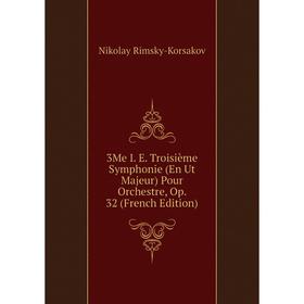 

Книга 3Me I. E. Troisième Symphonie (En Ut Majeur) Pour Orchestre, Op. 32 (French Edition)