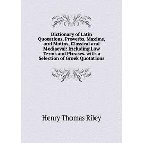 

Книга Dictionary of Latin Quotations, Proverbs, Maxims, and Mottos, Classical and Mediaeval: Including Law Terms and Phrases. with a Selection of Gree