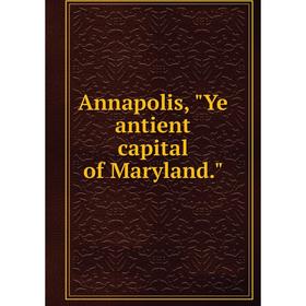 

Книга Annapolis, Ye antient capital of Maryland.