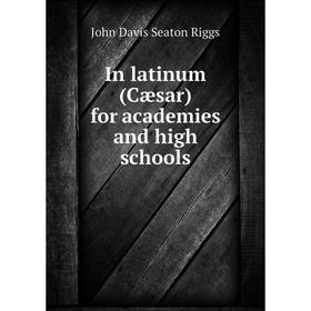 

Книга In latinum (Cæsar) for academies and high schools