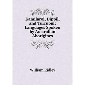 

Книга Kamilaroi, Dippil, and Turrubul: Languages Spoken by Australian Aborigines