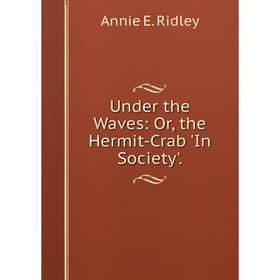 

Книга Under the Waves: Or, the Hermit-Crab 'In Society'.