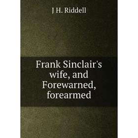 

Книга Frank Sinclair's wife, and Forewarned, forearmed