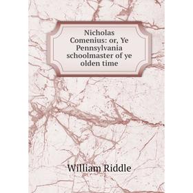 

Книга Nicholas Comenius: or Ye Pennsylvania schoolmaster of ye olden time