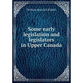 

Книга Some early legislation and legislators in Upper Canada