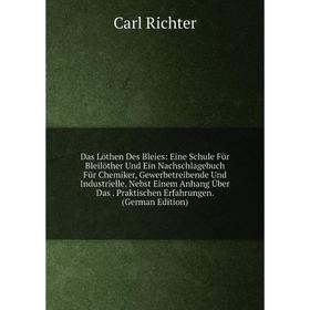 

Книга Das Löthen Des Bleies: Eine Schule Für Bleilöther Und Ein Nachschlagebuch Für Chemiker, Gewerbetreibende Und Industrielle. Nebst Einem Anhang Üb