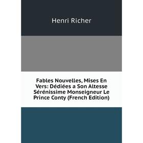 

Книга Fables Nouvelles, Mises En Vers: Dédiées a Son Altesse Sérénissime Monseigneur Le Prince Conty (French Edition)