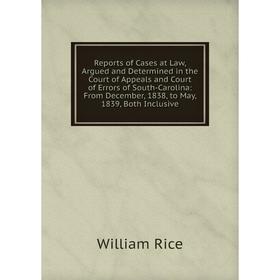 

Книга Reports of Cases at Law, Argued and Determined in the Court of Appeals and Court of Errors of South-Carolina: From December, 1838, to May, 1839,