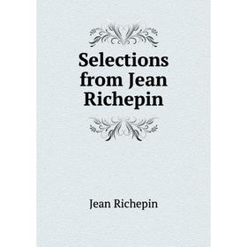 

Книга Selections from Jean Richepin