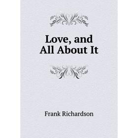 

Книга Love, and All About It