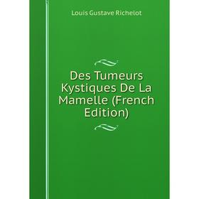 

Книга Des Tumeurs Kystiques De La Mamelle (French Edition)