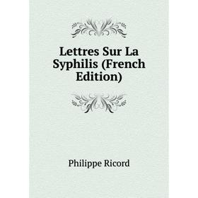 

Книга Lettres Sur La Syphilis