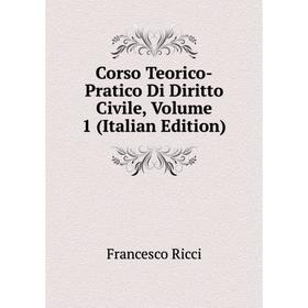 

Книга Corso Teorico-Pratico Di Diritto Civile, Volume 1 (Italian Edition)