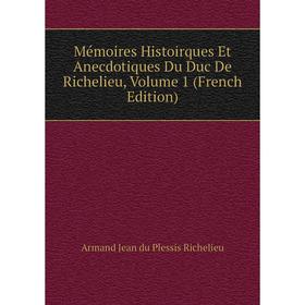 

Книга Mémoires Histoirques Et Anecdotiques Du Duc de Richelieu, Volume 1