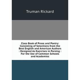 

Книга Class Book of Prose and Poetry: Consisting of Selections from the Best English and American Authors: Designed As Exercises in Parsing: For the U