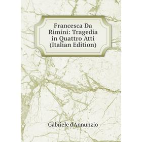 

Книга Francesca Da Rimini: Tragedia in Quattro Atti (Italian Edition)