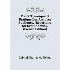 

Книга Traité Théorique Et Pratique Des Archives Publiques. (Répertoire Du Droit Admin.). (French Edition)