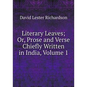

Книга Literary Leaves; Or, Prose and Verse Chiefly Written in India, Volume 1