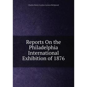 

Книга Reports On the Philadelphia International Exhibition of 1876