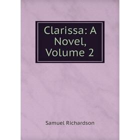 

Книга Clarissa: A Novel, Volume 2