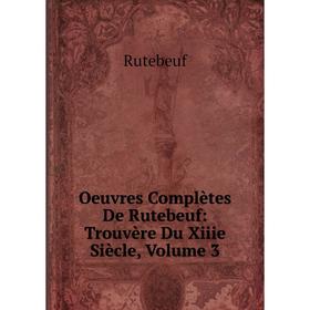 

Книга Oeuvres complètes De Rutebeuf: Trouvère Du Xiiie Siècle, Volume 3