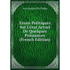 

Книга Essais Politiques Sur L'état Actuel De Quelques Puissances (French Edition)