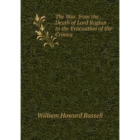 

Книга The War. from the Death of Lord Raglan to the Evacuation of the Crimea