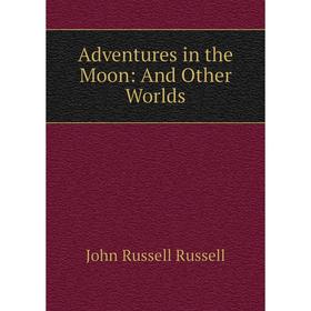 

Книга Adventures in the Moon: And Other Worlds